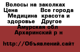 Волосы на заколках! › Цена ­ 3 500 - Все города Медицина, красота и здоровье » Другое   . Амурская обл.,Архаринский р-н